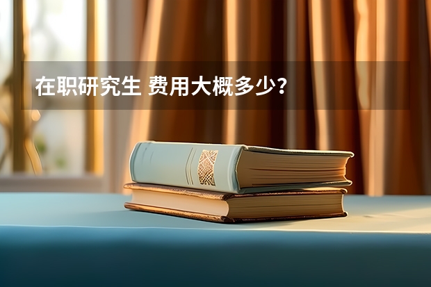 在职研究生 费用大概多少?