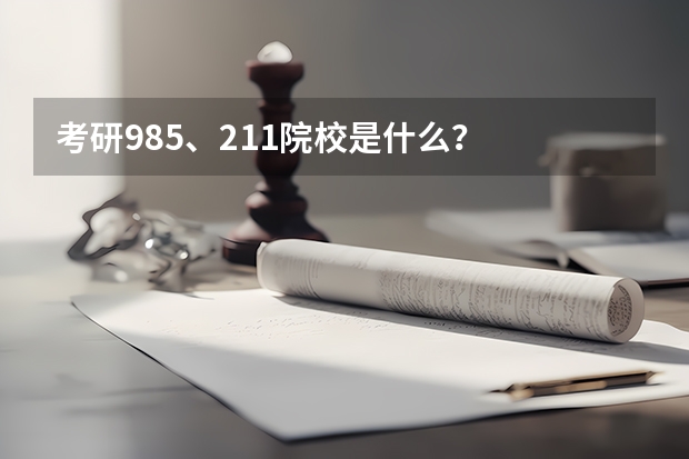 考研985、211院校是什么?