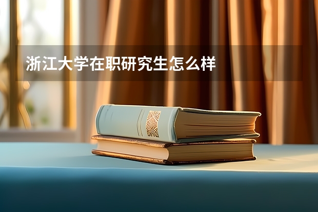 浙江大学在职研究生怎么样