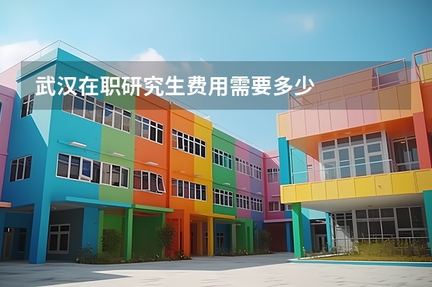 武汉在职研究生费用需要多少