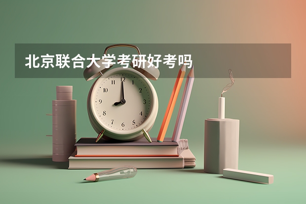 北京联合大学考研好考吗