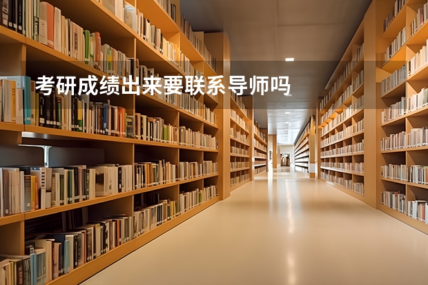 考研成绩出来要联系导师吗