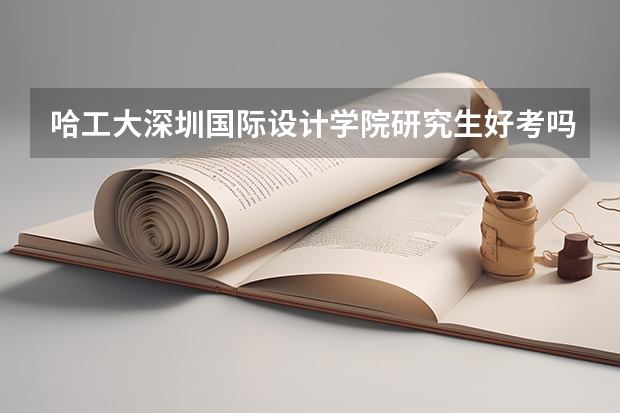 哈工大深圳国际设计学院研究生好考吗