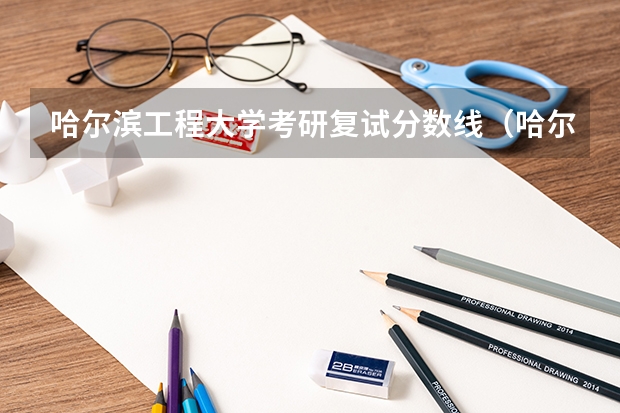 哈尔滨工程大学考研复试分数线(哈尔滨师范大学研究生分数线)