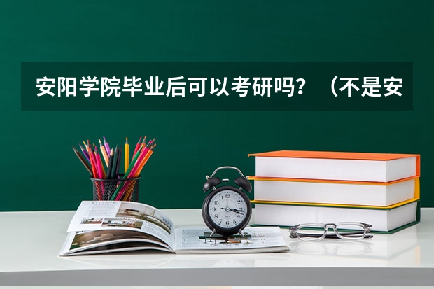 安阳学院毕业后可以考研吗?(不是安阳师范学院)