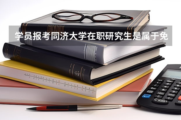 学员报考同济大学在职研究生是属于免试入学吗?