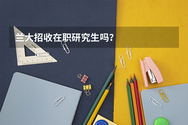 兰大招收在职研究生吗?