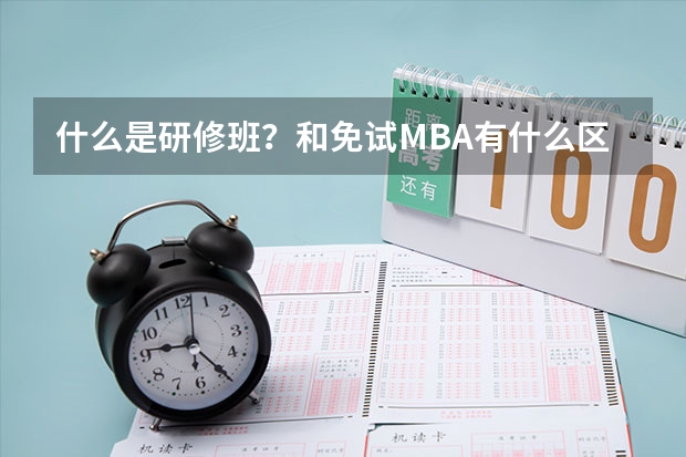 什么是研修班?和免试MBA有什么区别?