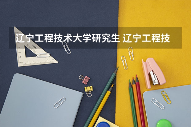辽宁工程技术大学研究生 辽宁工程技术大学葫芦岛校区研究生几人一屋