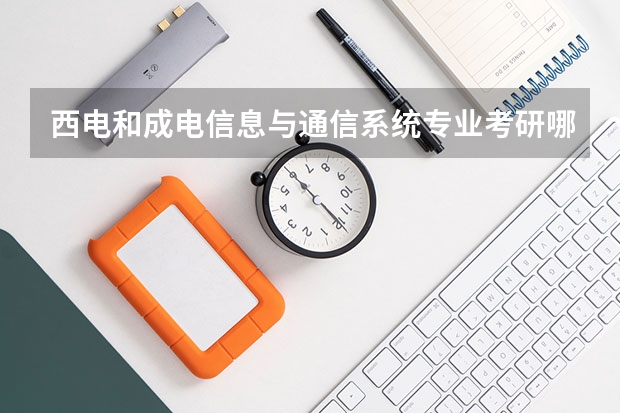 西电和成电信息与通信系统专业考研哪个更容易些?