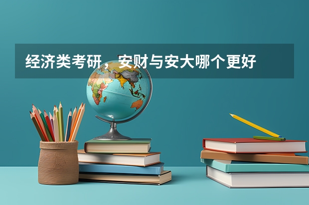 经济类考研,安财与安大哪个更好