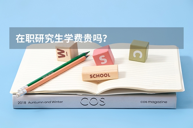 在职研究生学费贵吗?