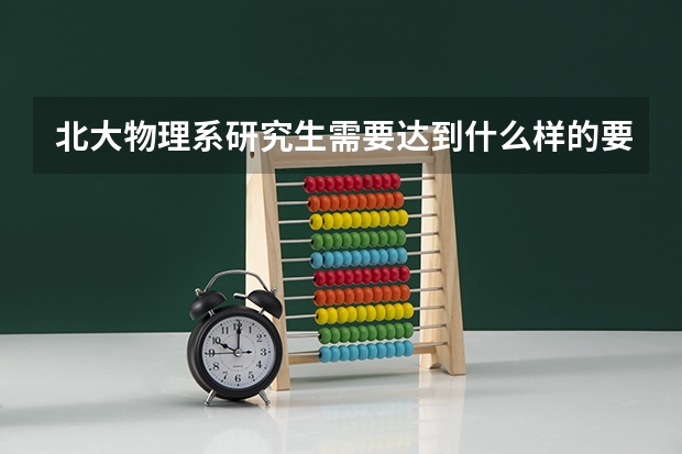 北大物理系研究生需要达到什么样的要求?