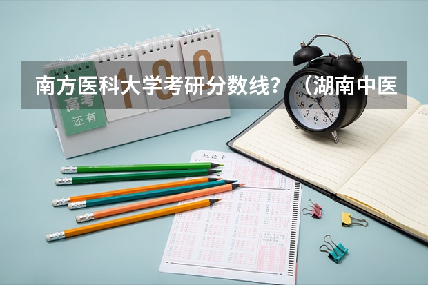 南方医科大学考研分数线?(湖南中医药大学考研分数线)