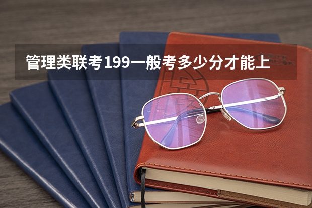 管理类联考199一般考多少分才能上岸复试