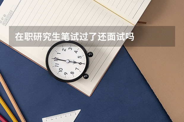 在职研究生笔试过了还面试吗