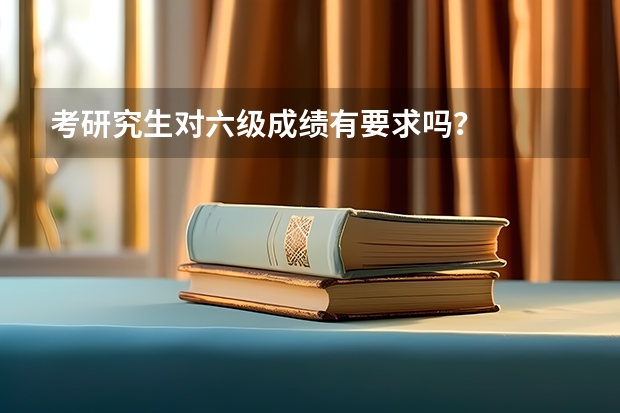 考研究生对六级成绩有要求吗？