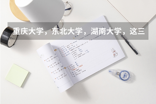重庆大学,东北大学,湖南大学,这三个怎么比