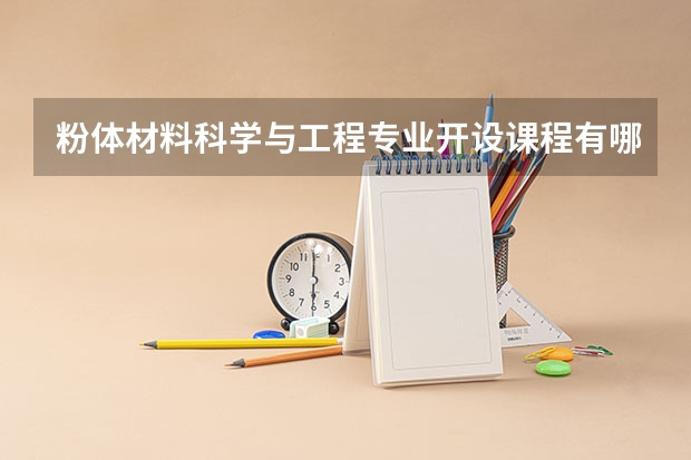 粉体材料科学与工程专业开设课程有哪些 考研方向是什么