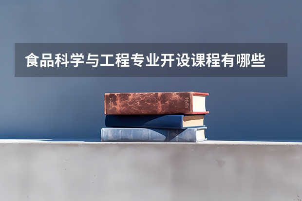 食品科学与工程专业开设课程有哪些 考研方向是什么
