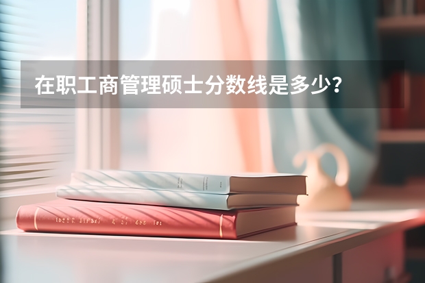 在职工商管理硕士分数线是多少?