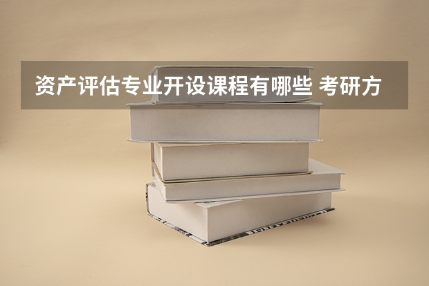 资产评估专业开设课程有哪些 考研方向是什么