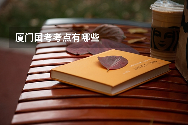 厦门国考考点有哪些