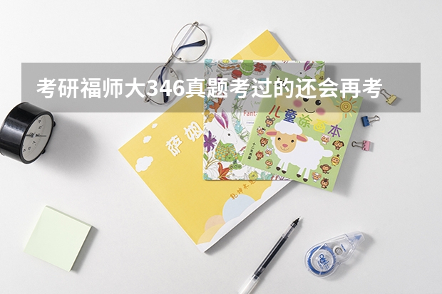 考研福师大346真题考过的还会再考吗