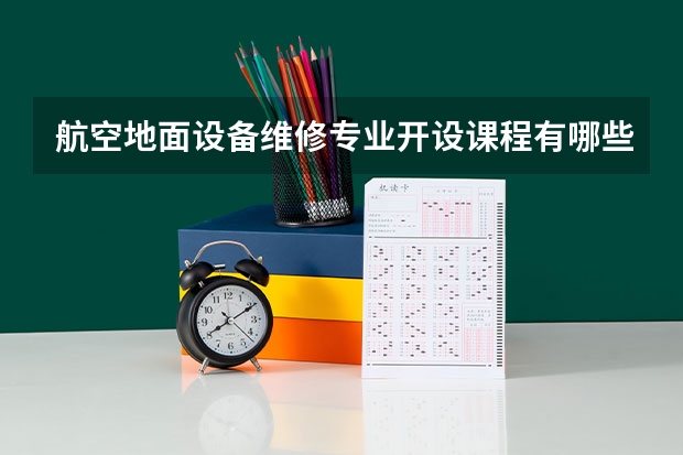 航空地面设备维修专业开设课程有哪些 考研方向是什么
