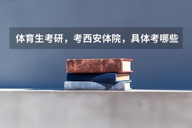 体育生考研,考西安体院,具体考哪些内容