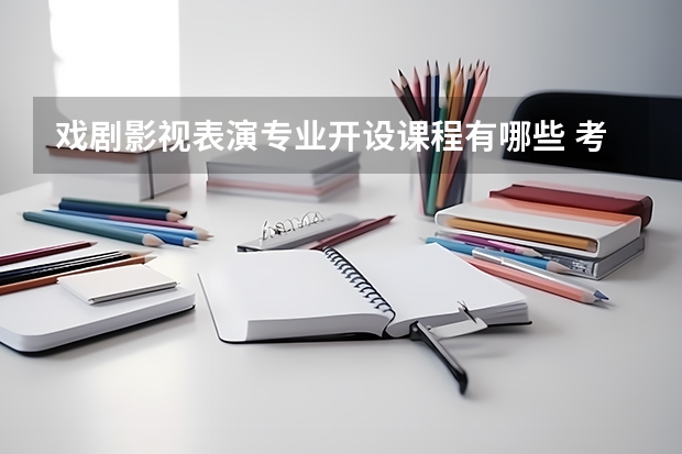 戏剧影视表演专业开设课程有哪些 考研方向是什么
