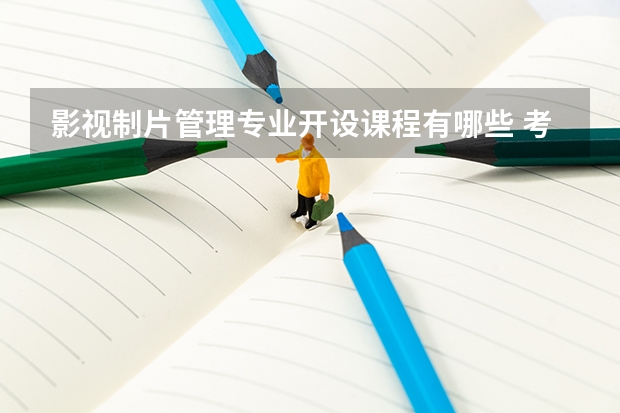 影视制片管理专业开设课程有哪些 考研方向是什么