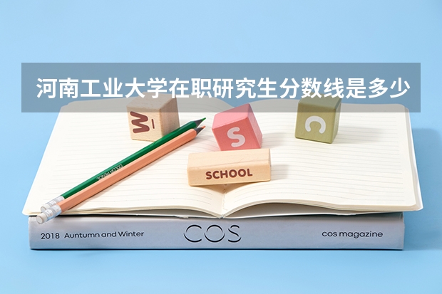 河南工业大学在职研究生分数线是多少?