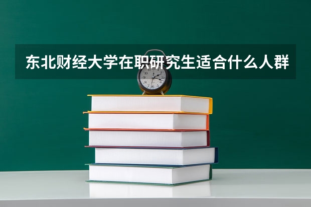 东北财经大学在职研究生适合什么人群报考?