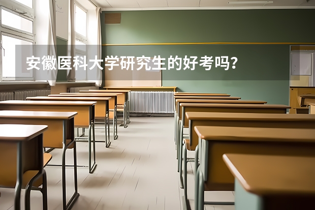 安徽医科大学研究生的好考吗?