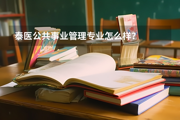 泰医公共事业管理专业怎么样？