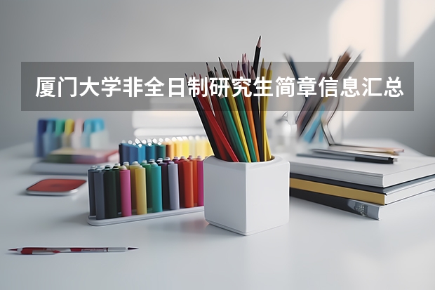 厦门大学非全日制研究生简章信息汇总2025(专业、学制、学费) 厦门大学非全日制研究生招生专业及学费汇总2024