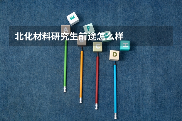 北化材料研究生前途怎么样