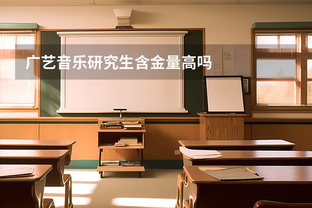 广艺音乐研究生含金量高吗