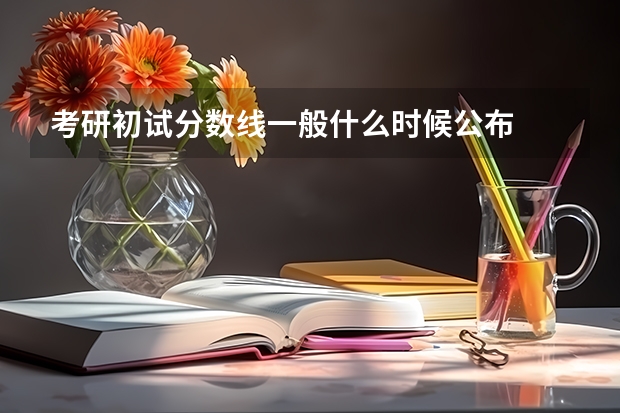 考研初试分数线一般什么时候公布
