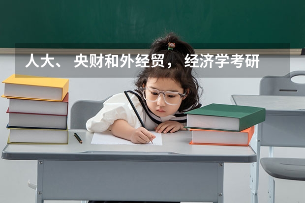 人大、 央财和外经贸, 经济学考研到底考哪一个呢?