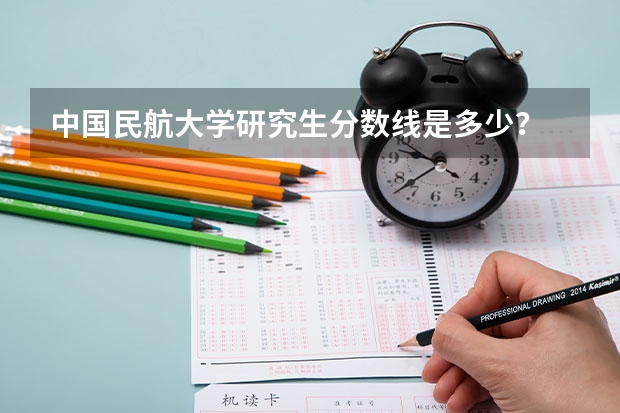 中国民航大学研究生分数线是多少?