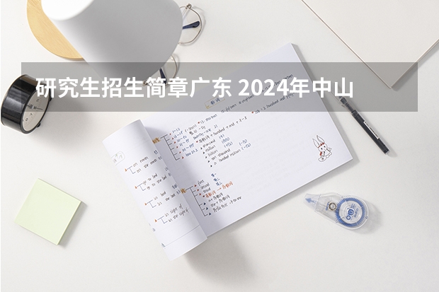 研究生招生简章广东 2024年中山大学非全日制研究生招生简章