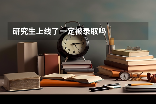 研究生上线了一定被录取吗