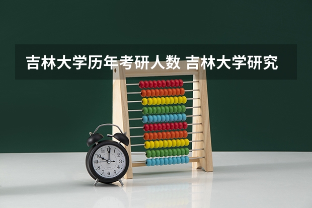 吉林大学历年考研人数 吉林大学研究生报录比