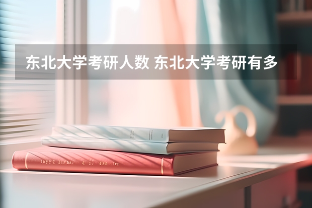 东北大学考研人数 东北大学考研有多难