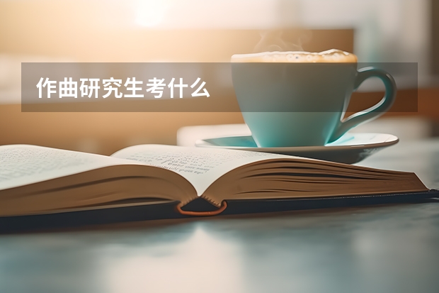 作曲研究生考什么