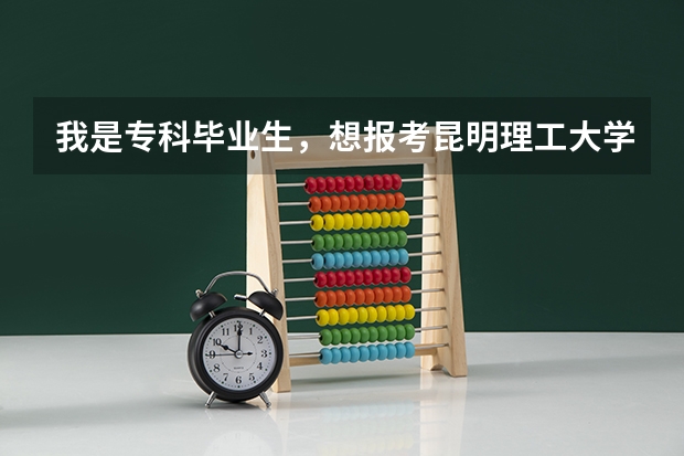 我是专科毕业生,想报考昆明理工大学的研究生我应当符合什么条件?