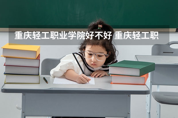 重庆轻工职业学院好不好 重庆轻工职业学院在职研究生值不值得读