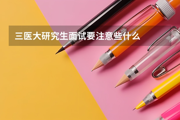 三医大研究生面试要注意些什么